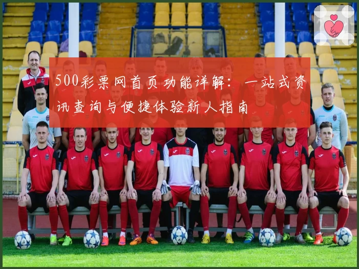 500彩票网首页功能详解：一站式资讯查询与便捷体验新人指南